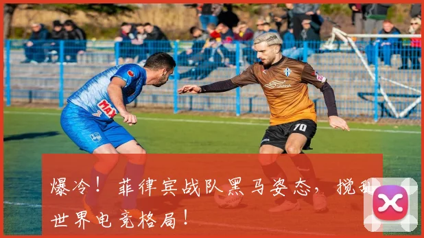 爆冷!菲律宾战队黑马姿态,搅乱世界电竞格局!