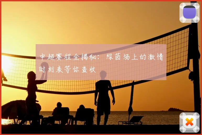 中超赛程全揭秘:绿茵场上的激情时刻表等你查收